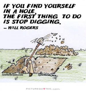 215216474-if-you-find-yourself-in-a-hole-the-first-thing-to-do-is-stop-digging-quote-1.jpg